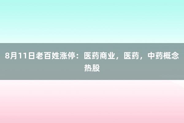 8月11日老百姓涨停：医药商业，医药，中药概念热股
