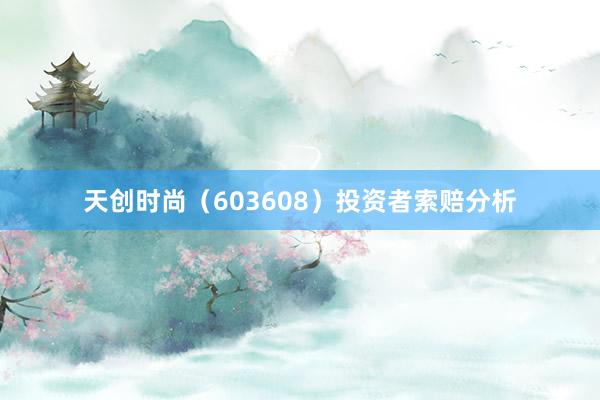 天创时尚（603608）投资者索赔分析