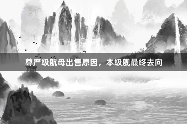 尊严级航母出售原因，本级舰最终去向