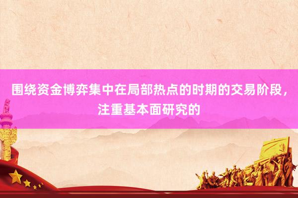 围绕资金博弈集中在局部热点的时期的交易阶段，注重基本面研究的