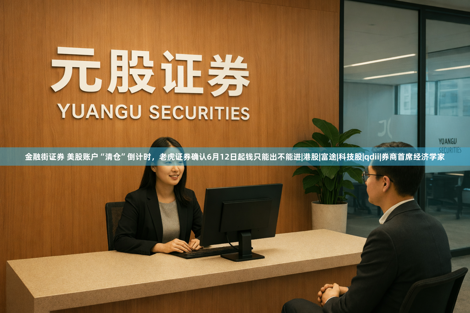 金融街证券 美股账户“清仓”倒计时，老虎证券确认6月12日起钱只能出不能进|港股|富途|科技股|qdii|券商首席经济学家