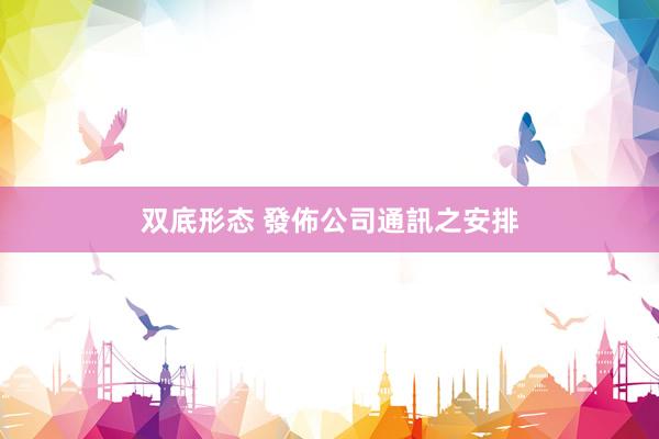 双底形态 發佈公司通訊之安排