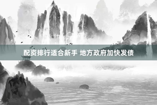配资排行适合新手 地方政府加快发债