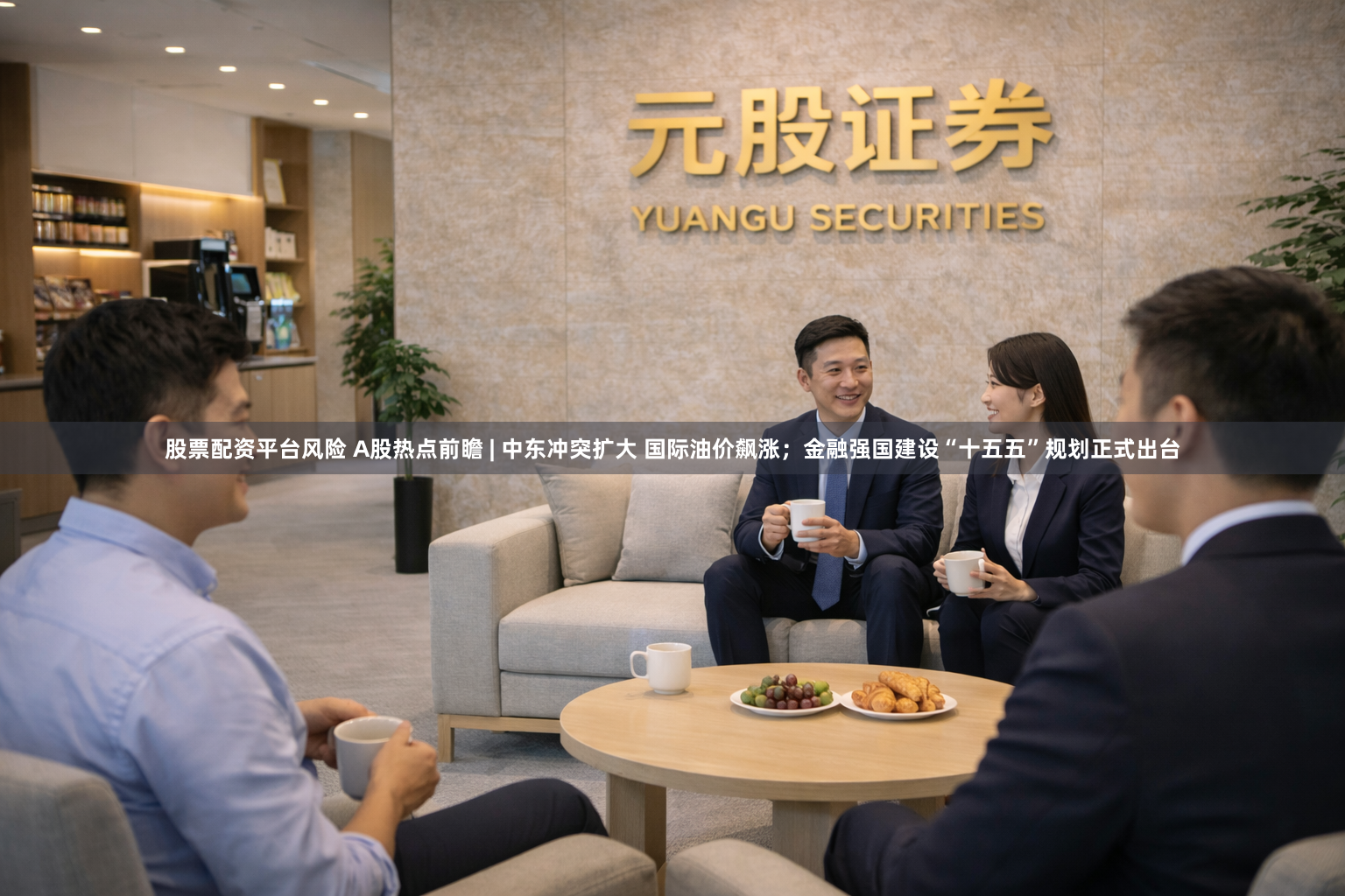 股票配资平台风险 A股热点前瞻 | 中东冲突扩大 国际油价飙涨；金融强国建设“十五五”规划正式出台