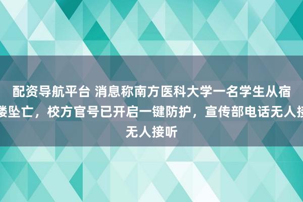 配资导航平台 消息称南方医科大学一名学生从宿舍楼坠亡，校方官号已开启一键防护，宣传部电话无人接听