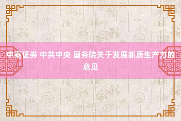 中泰证券 中共中央 国务院关于发展新质生产力的意见